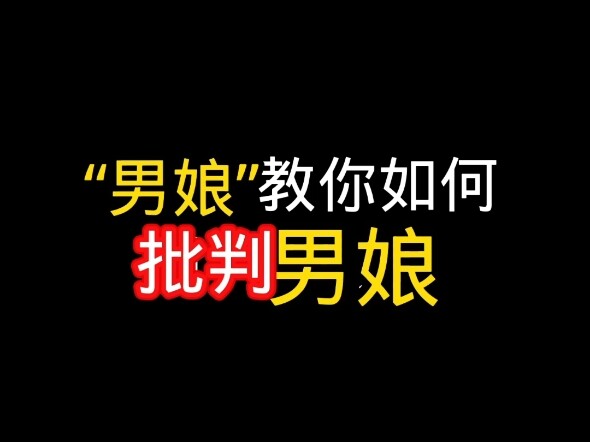 你口中的这个“男娘”将告诉你，该如何批判
