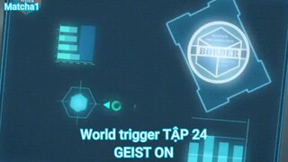 World trigger TẬP 24-GEIST ON