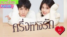 ครึ่งทางรัก Love is Sweet  EP03  HD1080P พากย์ไทย [2020]