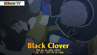 Black Clover Tập 30 - Đó là ai vậy
