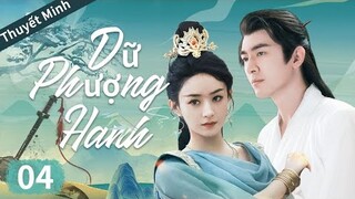 [Thuyết minh] - Dữ Phượng Hành -Tập 4/Triệu Lệ Dĩnh - Lâm Canh Tân