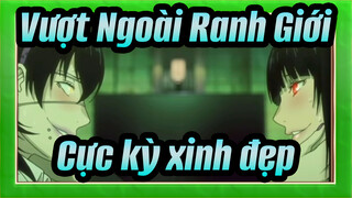 [Vượt Ngoài Ranh Giới]  Cực kỳ xinh đẹp