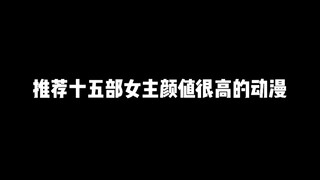 推荐十五部女主颜值很高的动漫，这里有你梦开始的地方吗