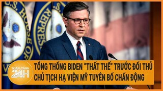 Tổng thống Biden”thất thế” trước đối thủ, Chủ tịch Hạ viện Mỹ tuyên bố chấn động