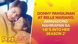 Donny Pangilinan at Belle Mariano, aminadong nahirapan sa ‘He’s Into Her Season 2’ | PUSH Daily