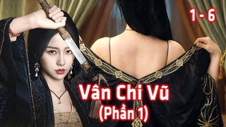 Vân Chi Vũ (Phần 1) | Nữ Thích Khách Xinh Đẹp Trên Con Đường Trở Thành Huyền Thoại
