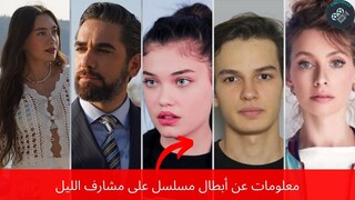 أعمار أبطال مسلسل على مشارف الليل ومعلومات عنهم