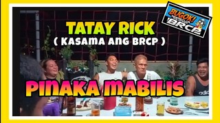 TATAY RICK:PINAKA MABILIS (KASAMA ANG BRCP)