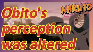 Obito's perception was altered