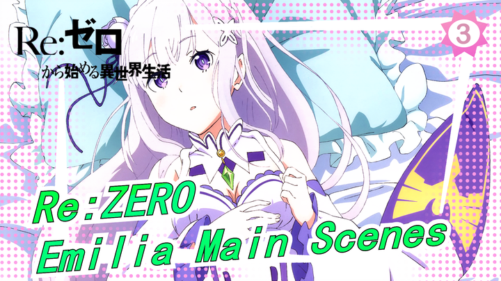 [Re:ZERO] Emilia| Main Scenes CUT_3