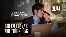 Tập 14| Khi Em Chạy Về Mọi Thời Không - Present, is Present (Phàn Trị Hân, Đồ Băng, Ngô Hạo Trạch).