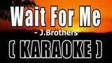 Wait For Me ( KARAOKE ) - J.Brothers