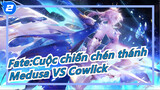 Fate:Cuộc chiến chén thánh
Medusa VS Cowlick_2
