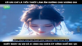 Cô gái chỉ là tiểu thiếp làm ấm dường cho vương gia, suốt ngày bị vợ cả h=ành hạ chèn| Review truyện