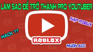 THẾ NÀO LÀ PRO YOUTUBER ROBLOX ??? HACK, MƯỢN ACC ,DÙNG ROBUX