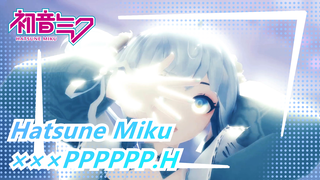 Hatsune Miku|【MMD】×××PPPPPP.H✄Đặt chất lỏng lạnh vào bên trong bạn✄