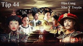 Hậu Cung Như Ý Truyện - Tập 44 | Lồng Tiếng