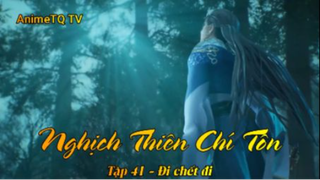 Nghịch Thiên Chí Tôn Tập 41 - Đi chết đi