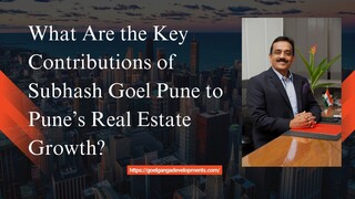 What Are the Key Contributions of Subhash Goel Pune to Pune’s Real Estate Growth