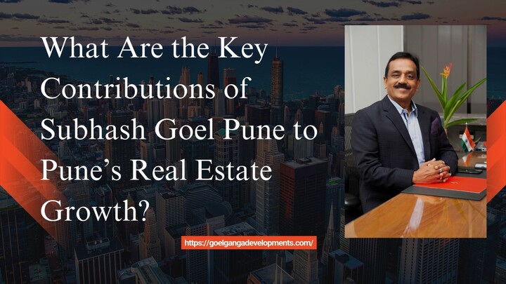 What Are the Key Contributions of Subhash Goel Pune to Pune’s Real Estate Growth