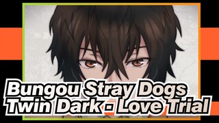 [Bungou Stray Dogs/Animatic] Twin Dark - Love Trial