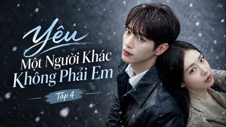 Yêu Một Người Khác Tập 4 - Thuyết Minh