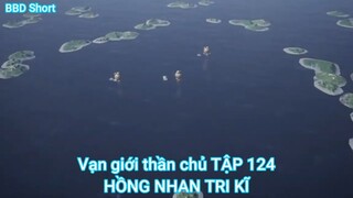 Vạn giới thần chủ TẬP 124-HỒNG NHAN TRI KĨ