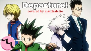 Departure! by Masatoshi Ono - Cover by matchaletto (Hunter x Hunter Official Soundtrack)