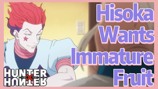 Hisoka Wants Immature Fruit