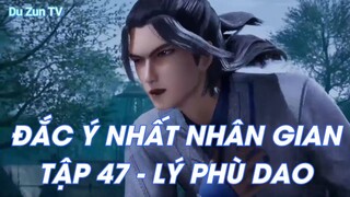 ĐẮC Ý NHẤT NHÂN GIAN TẬP 47 - LÝ PHÙ DAO