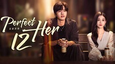 🇨🇳EP12 Perfect Her (2024)