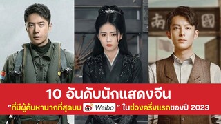 10 อันดับนักแสดงจีน “ที่มีผู้ค้นหามากที่สุดบน Weibo” ในช่วงครึ่งแรกของปี 2023