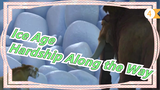 [Ice Age6] The Hardship Along the Way Deepens Our Friendship_4