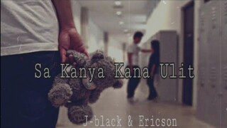 Sa Kanya Kana Ulit - J-black & Ericson ( BREAK UP SONG ) Lyrics