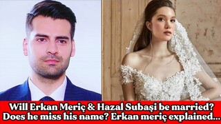Will Erkan & Hazal be married? Does he miss his name? Erkan meriç explained...|RW Facts & Profile|