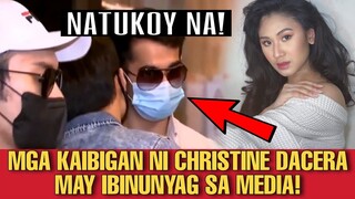 NATUKOY NA! MGA KAIBIGAN NI CHRISTINE DACERA MAY IBINUNYAG!