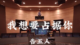 告五人《我想要占据你》百万豪装录音棚大声听