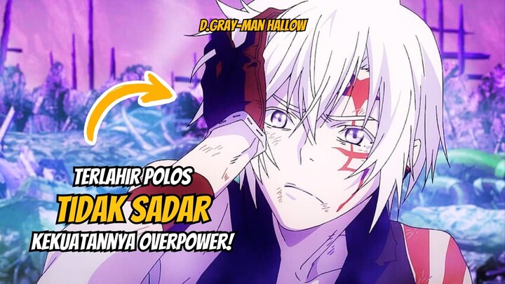 TERLAHIR POLOS TIDAK SADAR OVERPOWER - ALUR CERITA ANIME D.Gray-man Hallow