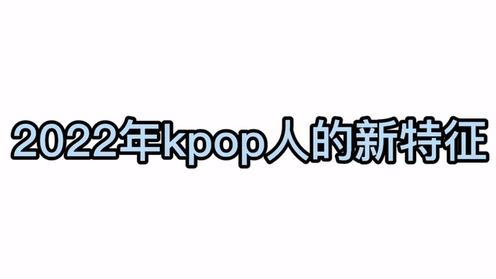 2022年kpop人的新型特征，穿鞋？挤芒果？小猫跳舞等（上）