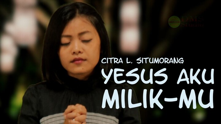 Yesus Aku Milik-Mu - Citra L. Situmorang (Official Music Video)