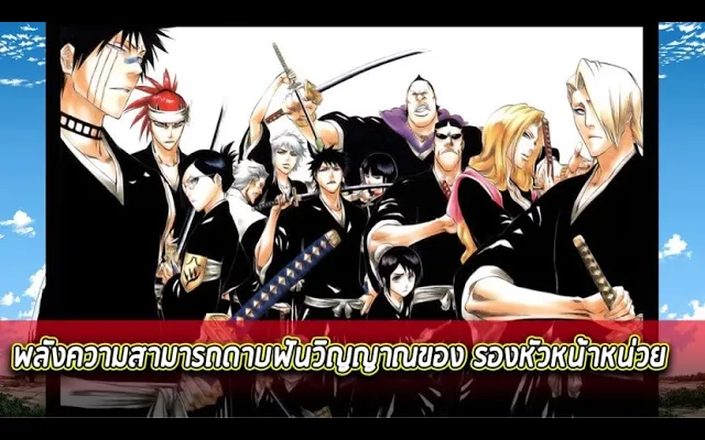 BLEACH - พลังความสามารถดาบฟันวิญญาณของ รองหัวหน้าหน่วย !!!