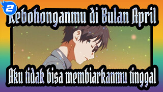 Kebohonganmu di Bulan April
Aku tidak bisa membiarkanmu tinggal_2
