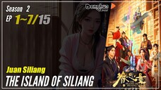 The Island Of Siliang Season 2 EP 1 ~ 7 (16-22) 眷思量 Juan Siliang | Donghua 1080P