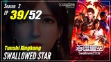 【Tunshi Xingkong】 S2 EP 39 (65) - Swallowed Star | Donghua Sub Indo - 1080P