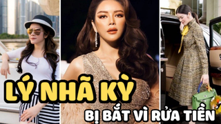 Lý Nhã Kỳ chịu tai tiếng vì những lời đồn: Ồn ào nhất là vụ kết hôn, bị bắt vì rửa tiền