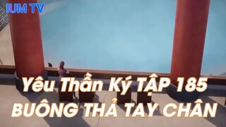 Yêu Thần Ký TẬP 185BUÔNG THẢ TAY CHÂN