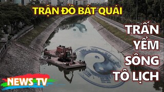 Bí ẩn Trận Đồ Bát Quái trấn yểm sông Tô Lịch