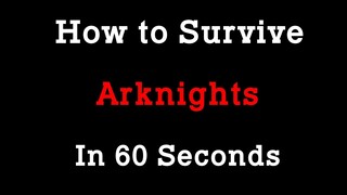 How to Survive Arknights in 60 Seconds