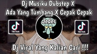 DJ MUSIKU DUBSTEP X ADA YANG TUMBANG X CEPAK CEPAK JEDER VIRAL TIKTOK 2021