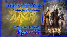 Eps - 11 | The Emperor Of Myriad Realms "Wan Jie Zhi Zhun" Sub Indo